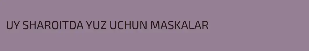 UY SHAROITDA YUZ UCHUN MASKALAR